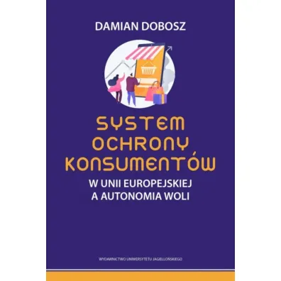 System ochrony konsument�w w Unii Europejskiej a autonomia woli - Damian Dobosz