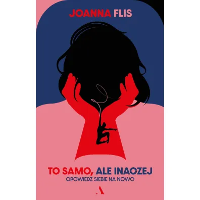 To samo, ale inaczej. Opowiedz siebie na nowo - Joanna  Flis