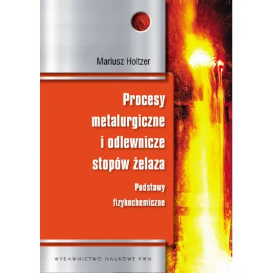 Procesy metalurgiczne i odlewnicze stop�w �elaza. Podstawy fizykochemiczne - Mariusz Holtzer