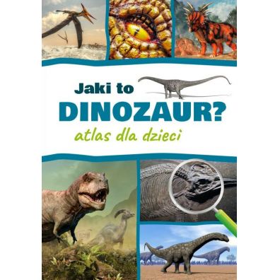Jaki to dinozaur? Atlas dla dzieci