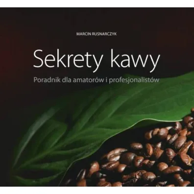 Sekrety kawy. Poradnik dla amator�w i.. - Marcin Rusnarczyk