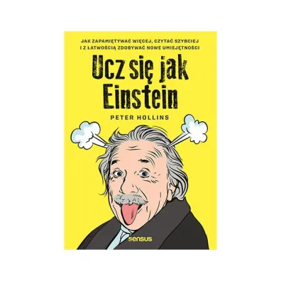 Ucz si� jak Einstein. Jak zapami�tywa� wi�cej, czyta� szybciej i z �atwo�ci� zdobywa� nowe umiej�tno�ci - Peter  Hollins