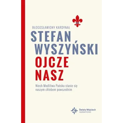 Ojcze nasz. Niech Modlitwa Pa�ska stanie si�.. - Stefan Wyszy�ski