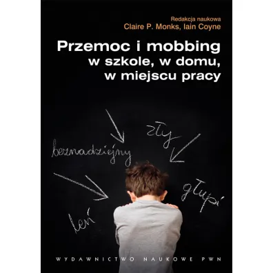 Przemoc i mobbing w szkole, w domu, w miejscu pracy - Coyne Iain, Redakcja Monks Claire P