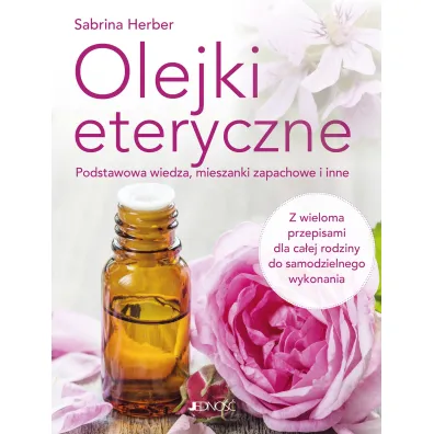 Olejki eteryczne. Podstawowa wiedza, mieszanki zapachowe i inne