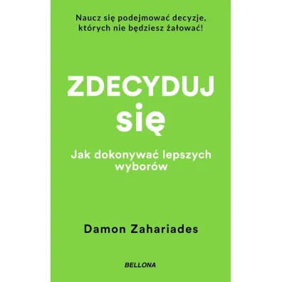 Zdecyduj si�. Jak dokonywa� lepszych wybor�w (wydanie pocketowe) - Damon  Zahariades
