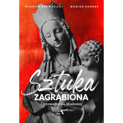 Uprowadzenie Madonny. Sztuka zagrabiona - W�odzimierz Kalicki, Monika Kuhnke