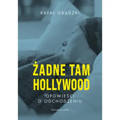 �adne tam Hollywood. Opowie�ci o odchodzeniu - Rafa� Gr�dzki