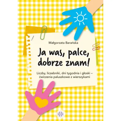 Ja was, palce, dobrze znam! Liczby, liczebniki, dni tygodnia i g�oski - �wiczenia paluszkowe z wierszykami - Ma�gorzata Bara�ska