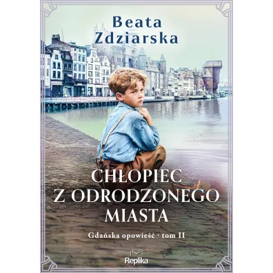 Gda�ska opowie��. 2. Ch�opiec z odrodzonego miasta. Gda�ska opowie��, tom 2 - Beata Zdziarska