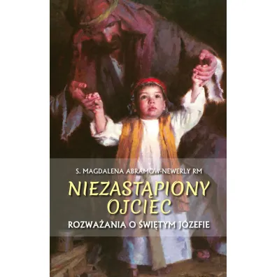 Niezast�piony ojciec. Rozwa�ania o �w. J�zefie - Magdalena S Abramow-Newerly