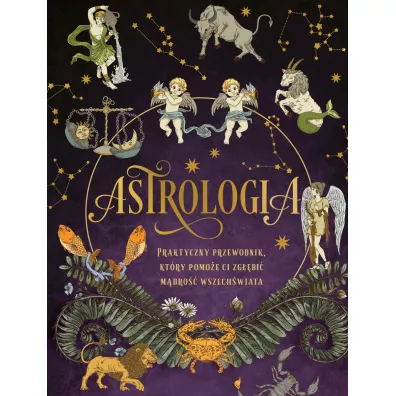 Astrologia. Praktyczny przewodnik, kt�ry pomo�e ci zg��bi� m�dro�� wszech�wiata