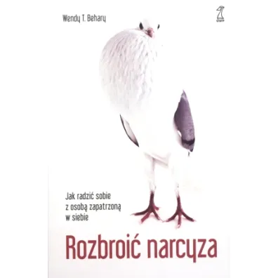 Rozbroi� narcyza. Jak radzi� sobie z osob� zapatrzon� w siebie - Wendy Behary