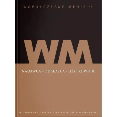 Nadawca - odbiorca - u�ytkownik. Wsp�czesne media. Tom 15 - Iwona Hofman, Danuta K�pa Figura, Magdalena Pataj