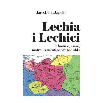 Lechia i Lechici w Kronice polskiej mistrza Wincentego tzw Kad�ubka - Jaros�aw T Jagie��o