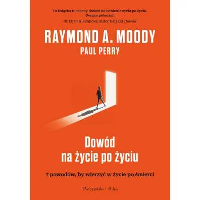 Dow�d na �ycie po �yciu. 7 powod�w, aby wierzy� w istnienie �ycia po �yciu - Paul Perry, Raymond Moody, Magda  Witkowska
