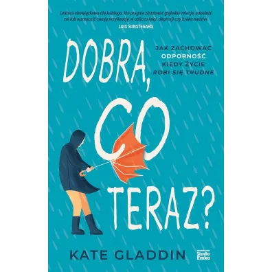 Dobra, co teraz? Jak zachowa� odporno��, kiedy �ycie robi si� trudne - Kate Gladdin
