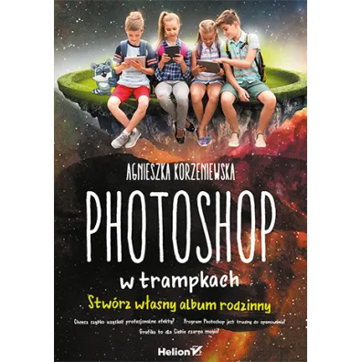 Photoshop w trampkach stw�rz w�asny album rodzinny - Agnieszka Korzeniewska