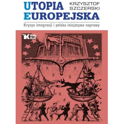 Utopia europejska kryzys integracji i Polska inicjatywa naprawy - Krzysztof Szczerski
