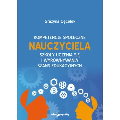 Kompetencje spo�eczne nauczyciela. Szko�y uczenia si� i wyr�wnywania szans edukacyjnych - Gra�yna C�celek