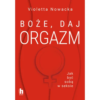 Bo�e, daj orgazm. Jak by� sob� w seksie - Violetta Nowacka