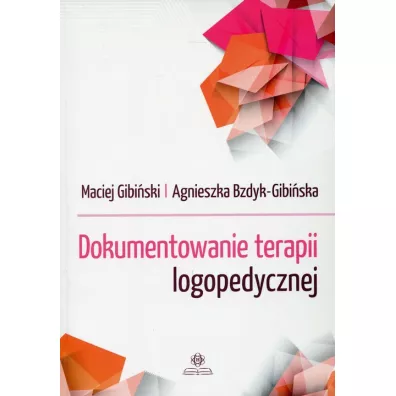 Dokumentowanie terapii logopedycznej - Maciej Gibi�ski, Agnieszka Bzdyk-Gibi�ska