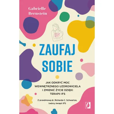 Zaufaj sobie. Jak odkry moc wewntrznego uzdrowiciela i zmieni ycie dziki terapii IFS - Gabrielle Bernstein
