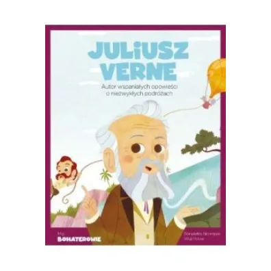 Juliusz Verne. Autor wspania�ych opowie�ci o niezwyk�ych podr�ach. Moi Bohaterowie