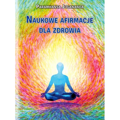 Naukowe afirmacje dla zdrowia - Paramahamsa Jogananda