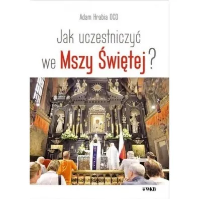 Jak uczestniczy� we Mszy �wi�tej - Adam  Hrabia Ocd