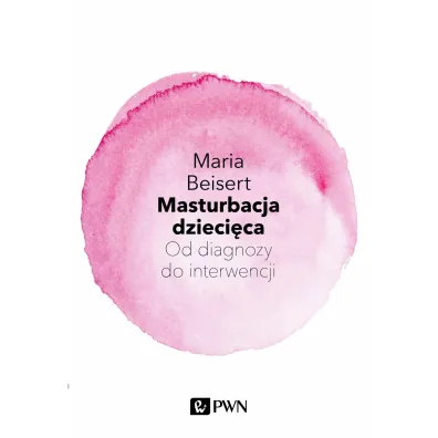Masturbacja dzieci�ca. Od diagnozy do interwencji - Maria Beisert