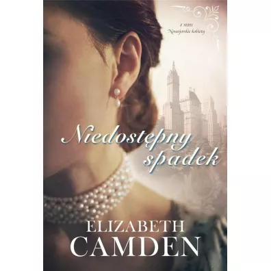 Niedost�pny spadek. Nowojorskie kobiety. Tom 1 - Elizabeth Camden