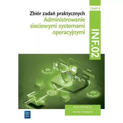 Administrowanie sieciowymi systemami operacyjnymi. Bran�a informatyczna. Technik informatyk. Zbi�r zada� praktycznych. INF.02. Cz�� 4
