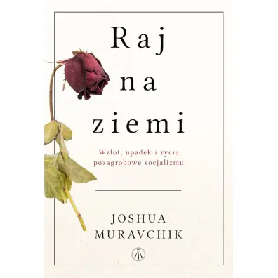 Raj na ziemi. Wzlot, upadek i �ycie pozagrobowe socjalizmu - Joshua  Muravchik