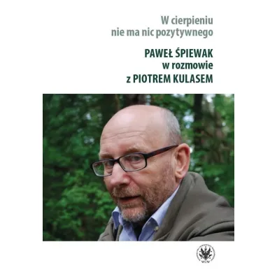 W cierpieniu nie ma nic pozytywnego. Wywiad rzeka z Paw�em �piewakiem - Pawe� �piewak, Piotr Kulas