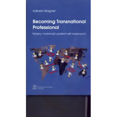 Becoming Transnational Professional. Kariery i mobilno�� polskich elit naukowych - Izabela Wagner