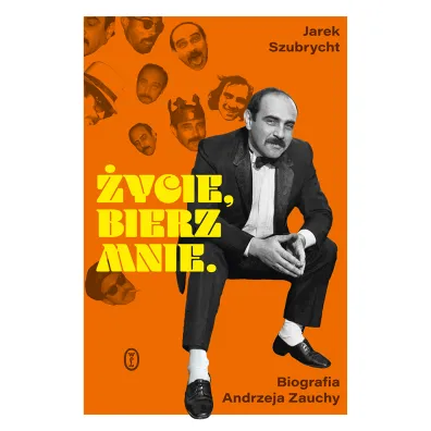 �ycie, bierz mnie. Biografia Andrzeja Zauchy - Jaros�aw Szubrycht