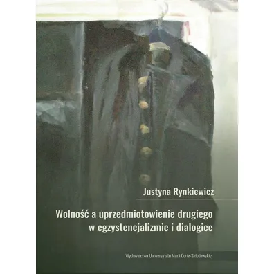 Wolno��, a uprzedmiotowienie drugiego w egzystencjalizmie i dialogice - Justyna  Rynkiewicz