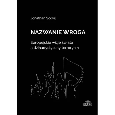 Nazwanie wroga. Europejskie wizje �wiata a d�ihadystyczny terroryzm - Jonathan  Scovil