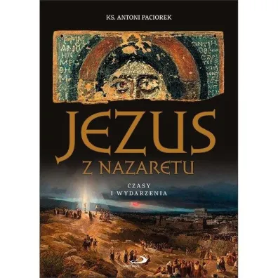 Jezus z Nazaretu. Czasy i wydarzenia w.2 - Antoni Ks Paciorek