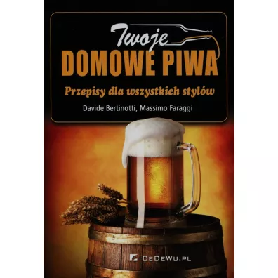 Twoje domowe piwa. Przepisy dla wszystkich styl�w - Bertinotti Davide, Faraggi Massimo