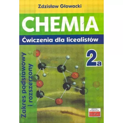 Chemia 2a. �wiczenia dla licealist�w. Zakres podstawowy i rozszerzony - Zdzis�aw G�owacki