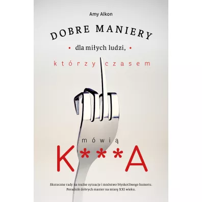 Dobre maniery dla miych ludzi, ktrzy czasem mwi K***A - Amy Alkon