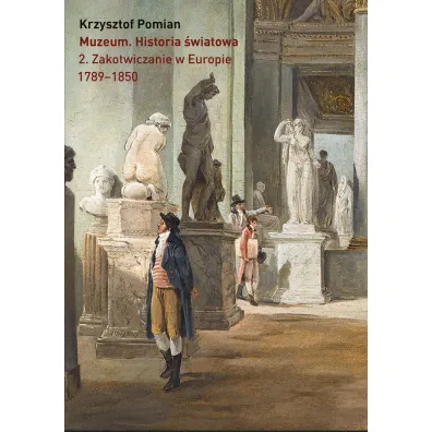 Muzeum Historia �wiatowa Tom 2 Zakotwiczenie w Europie 1798-1850 - Krzysztof Pomian