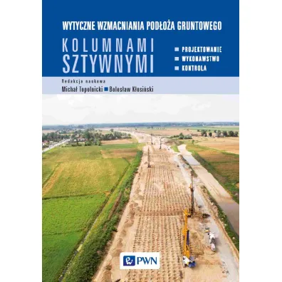 Wytyczne wzmacniania pod�o�a gruntowego kolumnami sztywnymi.Projektowanie, wykonawstwo, kontrola - Boles�aw  K�osi�ski, Micha�  Topolnicki