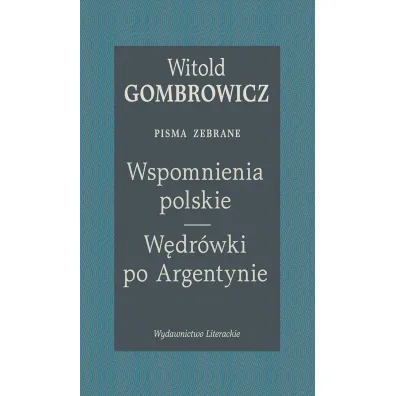 Wspomnienia polskie. W�dr�wki po Argentynie. Pisma zebrane - Witold Gombrowicz