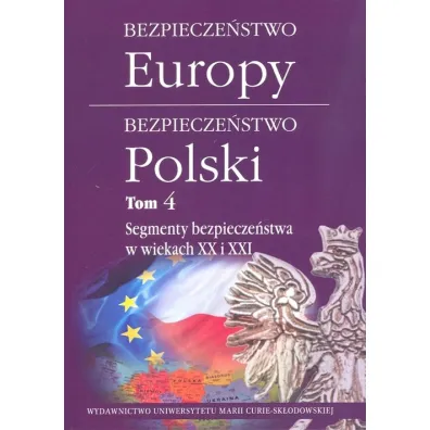 Segmenty bezpiecze�stwa w wiekach XX i XXI. Bezpiecze�stwo Europy - bezpiecze�stwo Polski. Tom 4