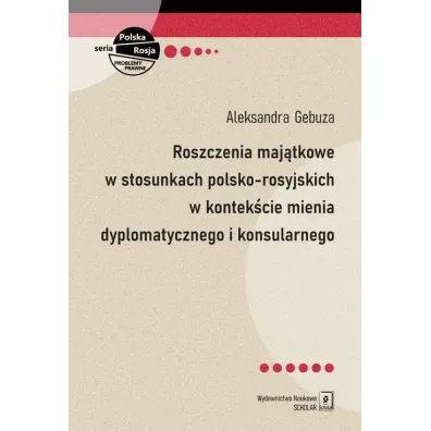Roszczenia maj�tkowe w stosunkach polsko-rosyjskich w kontek�cie mienia dyplomatycznego i konsularnego - Aleksandra Gebuza