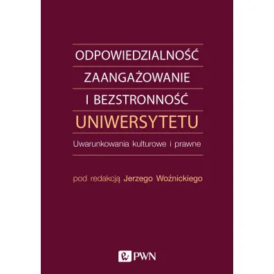 Odpowiedzialno��, zaanga�owanie i bezstronno�� uniwersytetu. Uwarunkowania kulturowe i prawne - Jerzy Wo�nicki