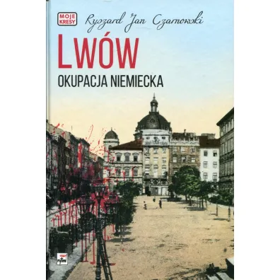 Lw�w. Okupacja niemiecka. Moje kresy - Ryszard Jan Czarnowski